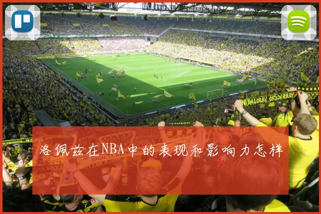 洛佩兹在NBA中的表现和影响力怎样