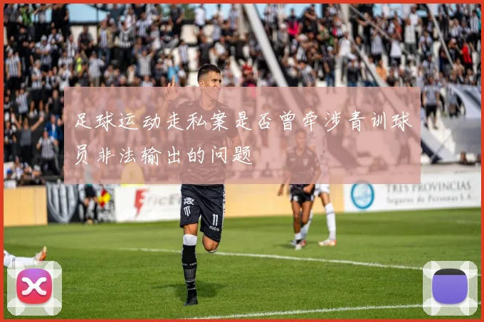 足球运动走私案是否曾牵涉青训球员非法输出的问题