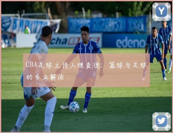 CBA足球主持人理查德：篮球与足球的专业解读
