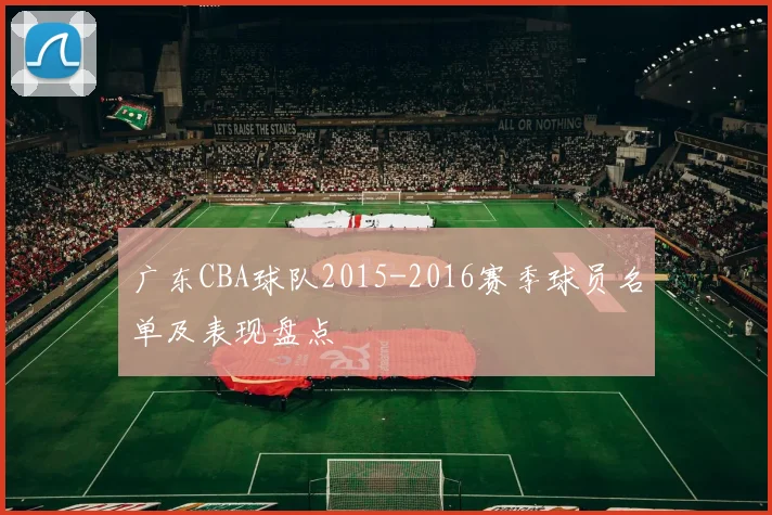 广东CBA球队2015-2016赛季球员名单及表现盘点