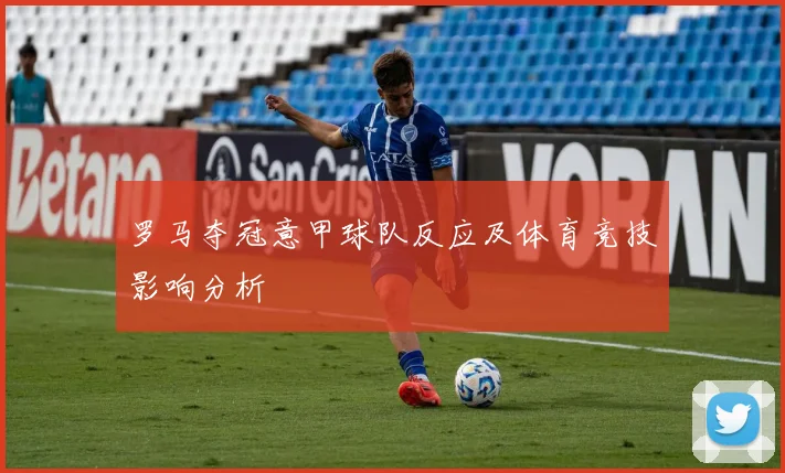 罗马夺冠意甲球队反应及体育竞技影响分析